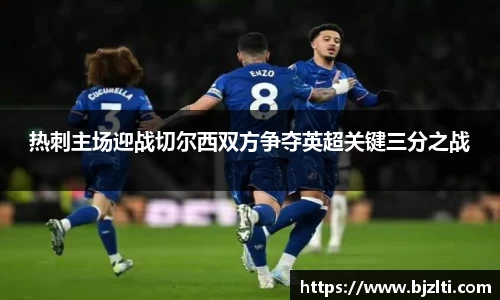 热刺主场迎战切尔西双方争夺英超关键三分之战